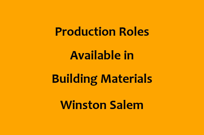 Production Roles Available in Building Materials Winston Salem