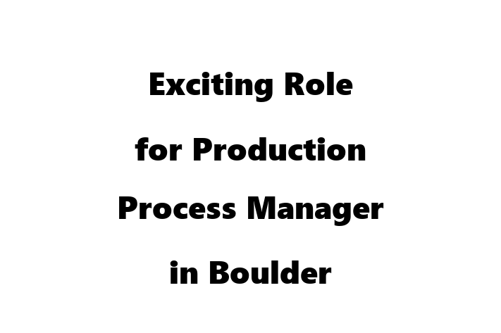 Exciting Role for Production Process Manager in Boulder