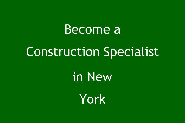 Become a Construction Specialist in New York