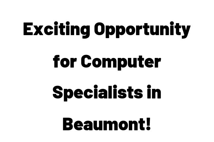 Exciting Opportunity for Computer Specialists in Beaumont