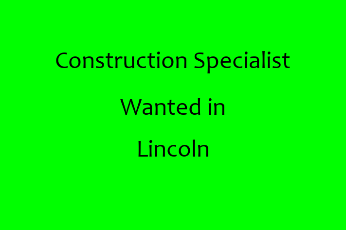 Construction Specialist Wanted in Lincoln