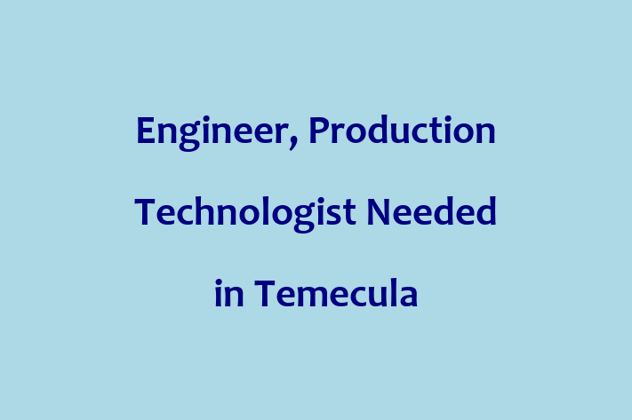 Engineer Production Technologist Needed in Temecula