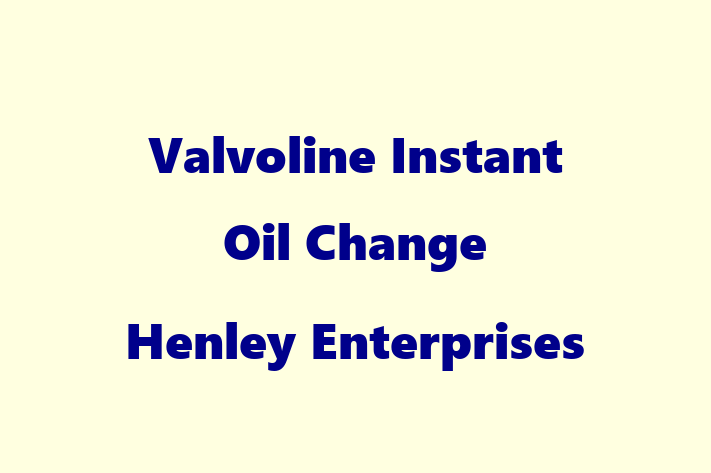 Human Capital Management Valvoline Instant Oil Change   Henley Enterprises