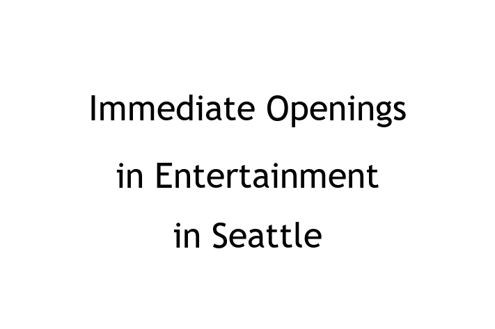 Immediate Openings in Entertainment in Seattle