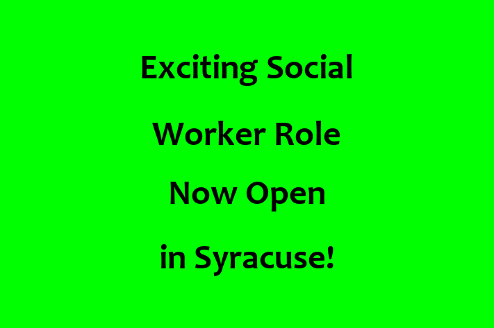 Exciting Social Worker Role Now Open in Syracuse