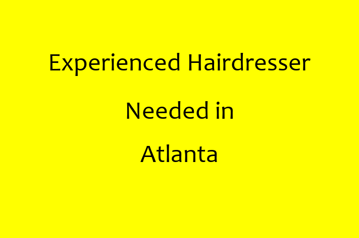 Experienced Hairdresser Needed in Atlanta