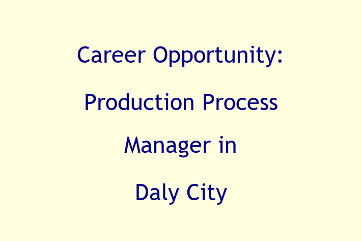 Career Opportunity Production Process Manager in Daly City