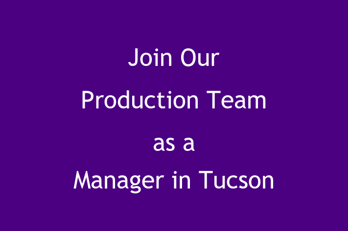 Join Our Production Team as a Manager in Tucson