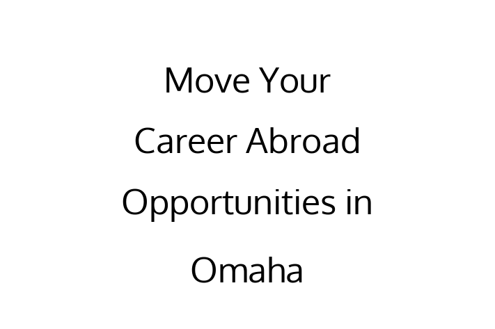 Move Your Career Abroad Opportunities in Omaha