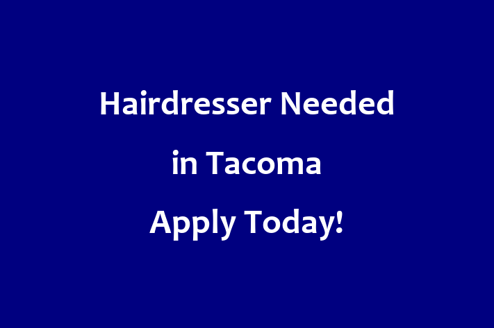 Hairdresser Needed in Tacoma Apply Today