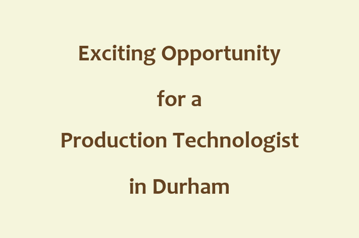 Exciting Opportunity for a Production Technologist in Durham