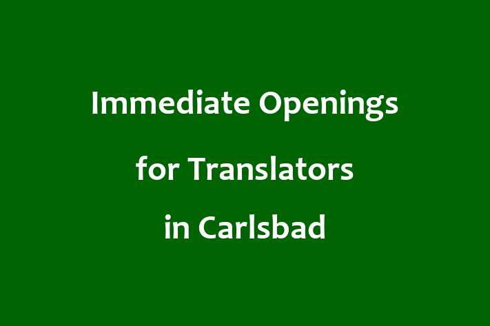 Immediate Openings for Translators in Carlsbad