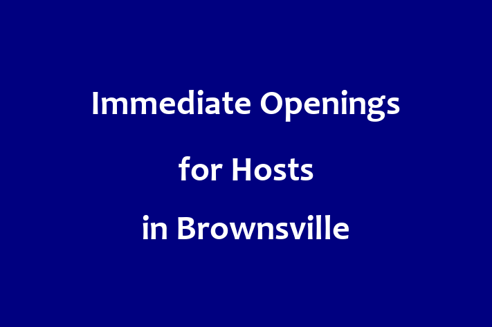 Immediate Openings for Hosts in Brownsville