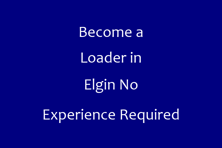 Become a Loader in Elgin No Experience Required