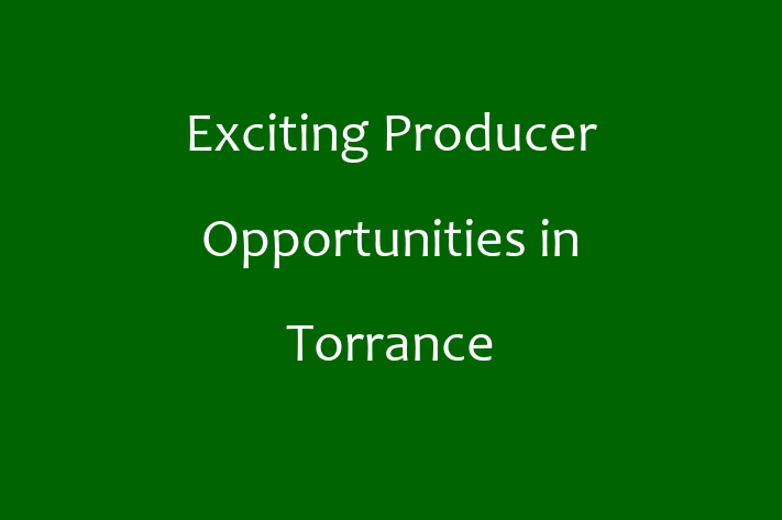 Exciting Producer Opportunities in Torrance