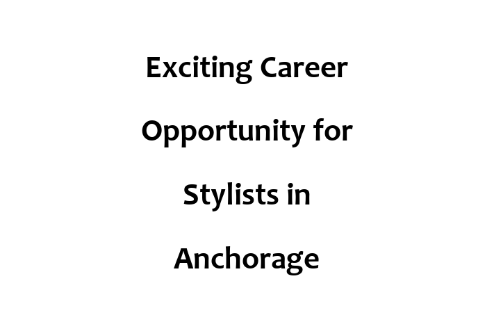 Exciting Career Opportunity for Stylists in Anchorage