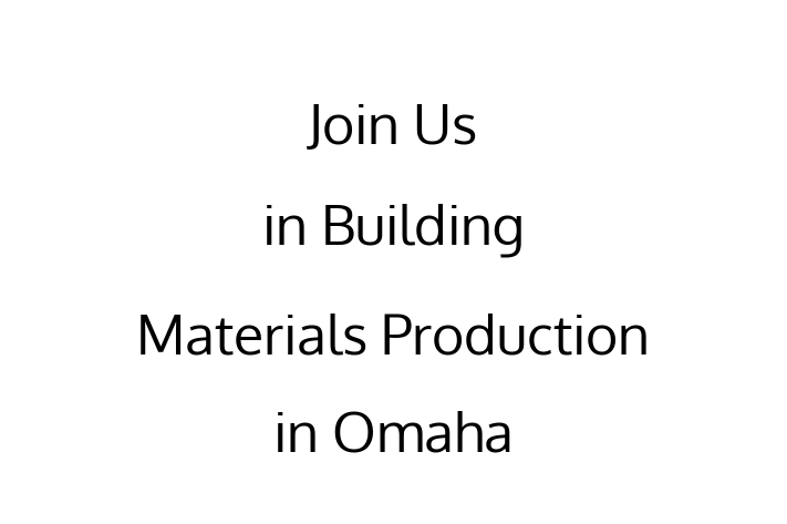 Join Us in Building Materials Production in Omaha