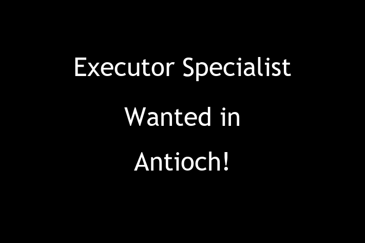 Executor Specialist Wanted in Antioch