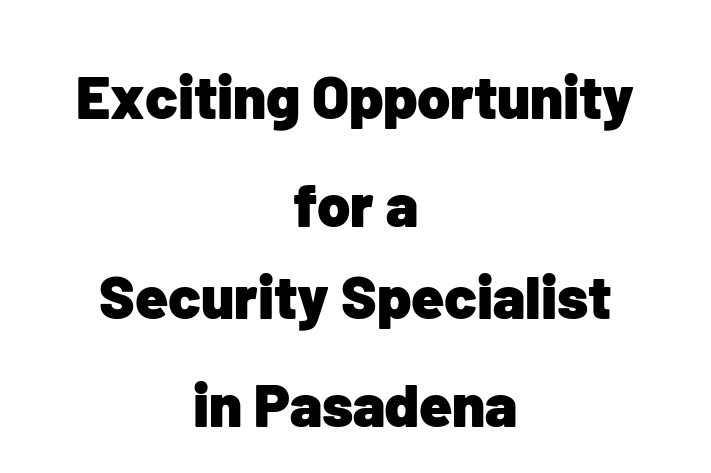 Exciting Opportunity for a Security Specialist in Pasadena