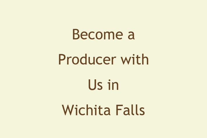 Become a Producer with Us in Wichita Falls