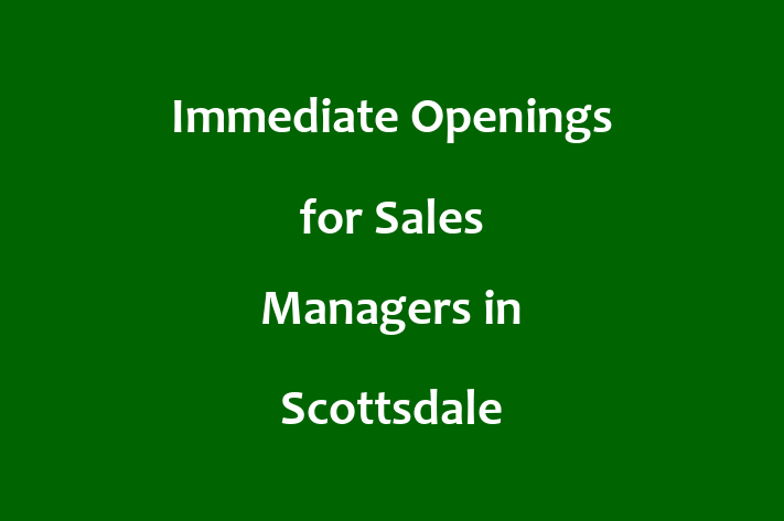 Immediate Openings for Sales Managers in Scottsdale