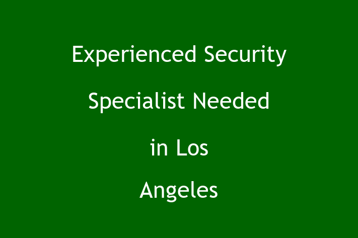 Experienced Security Specialist Needed in Los Angeles