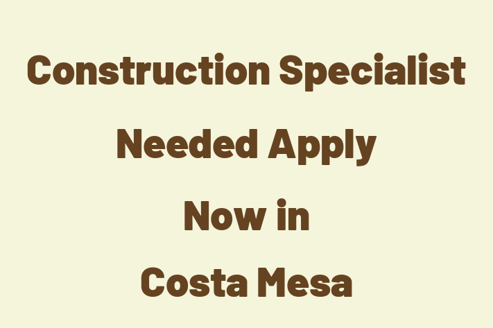 Construction Specialist Needed Apply Now in Costa Mesa