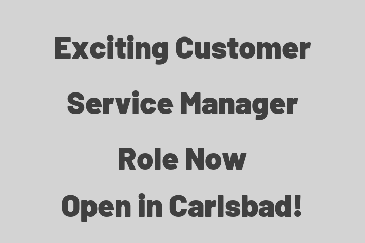 Exciting Customer Service Manager Role Now Open in Carlsbad