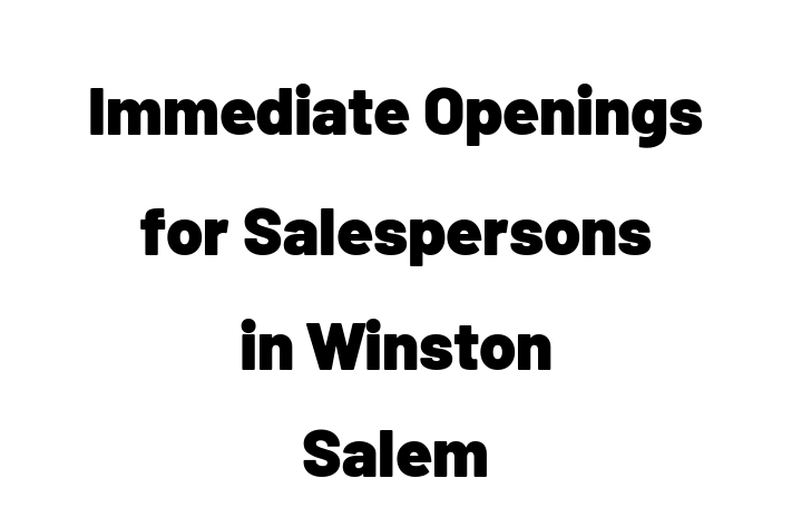 Immediate Openings for Salespersons in Winston Salem