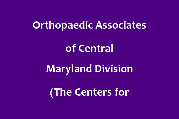 Workforce Management Orthopaedic Associates of Central Maryland Division The Centers for Advanced Orthopaedics