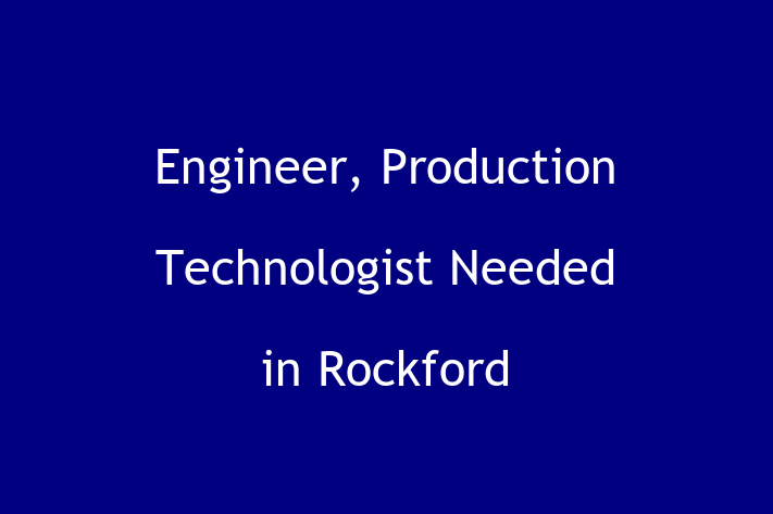 Engineer Production Technologist Needed in Rockford