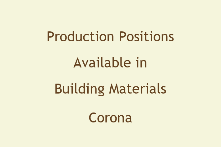 Production Positions Available in Building Materials Corona