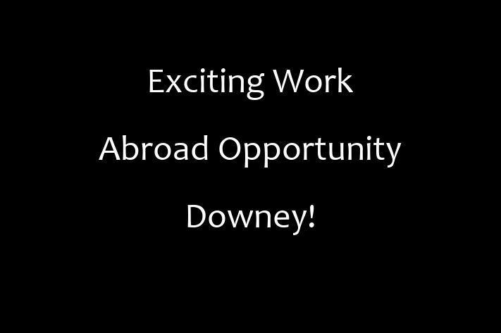 Exciting Work Abroad Opportunity Downey