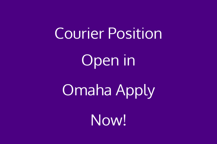 Courier Position Open in Omaha Apply Now