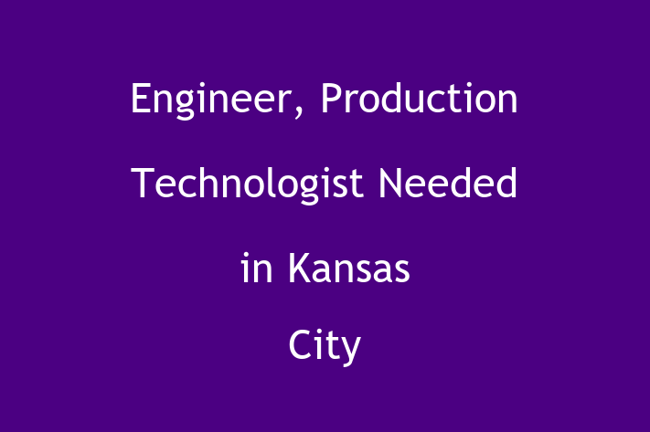 Engineer Production Technologist Needed in Kansas City