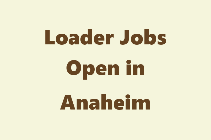 Loader Jobs Open in Anaheim