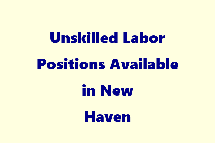 Unskilled Labor Positions Available in New Haven