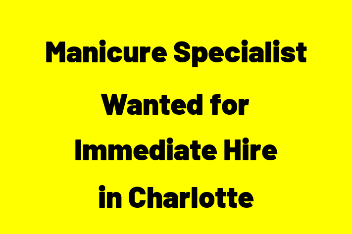 Manicure Specialist Wanted for Immediate Hire in Charlotte