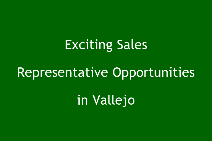 Exciting Sales Representative Opportunities in Vallejo