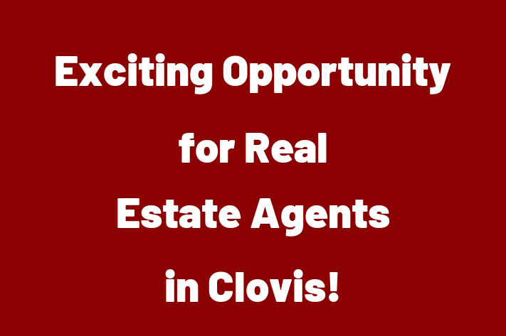 Exciting Opportunity for Real Estate Agents in Clovis