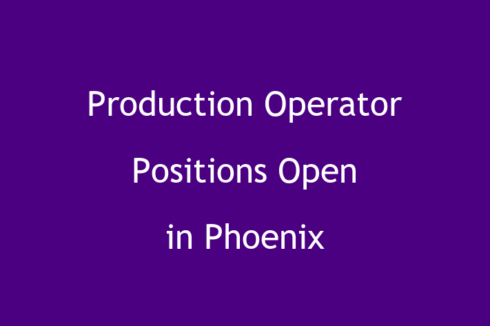 Production Operator Positions Open in Phoenix