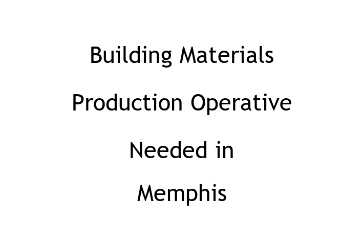 Building Materials Production Operative Needed in Memphis