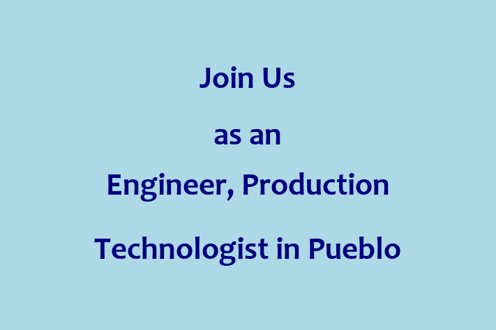 Join Us as an Engineer Production Technologist in Pueblo