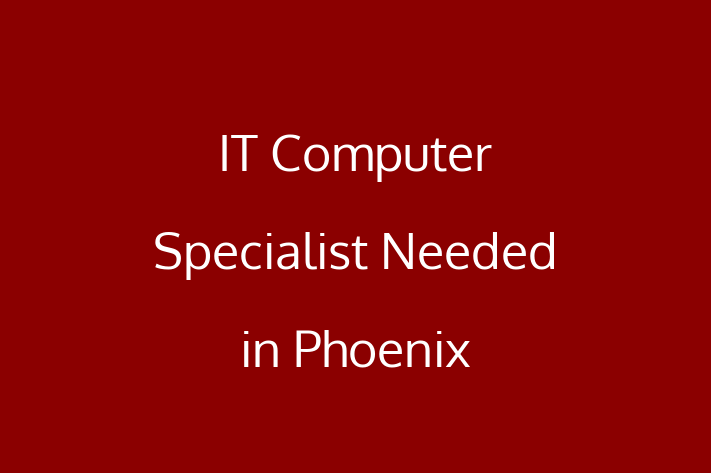 IT Computer Specialist Needed in Phoenix