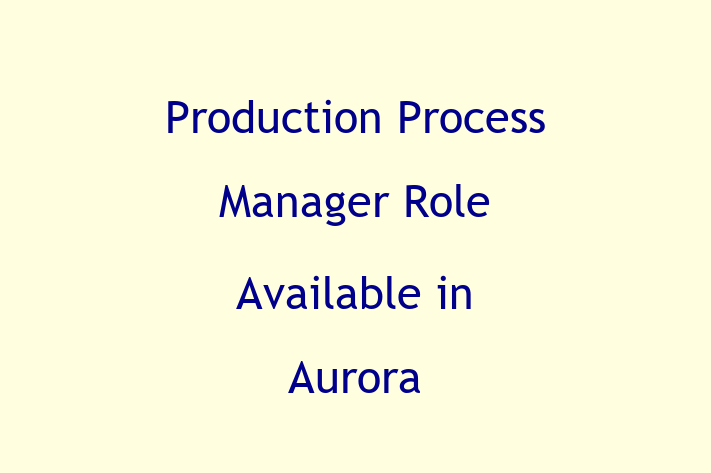 Production Process Manager Role Available in Aurora