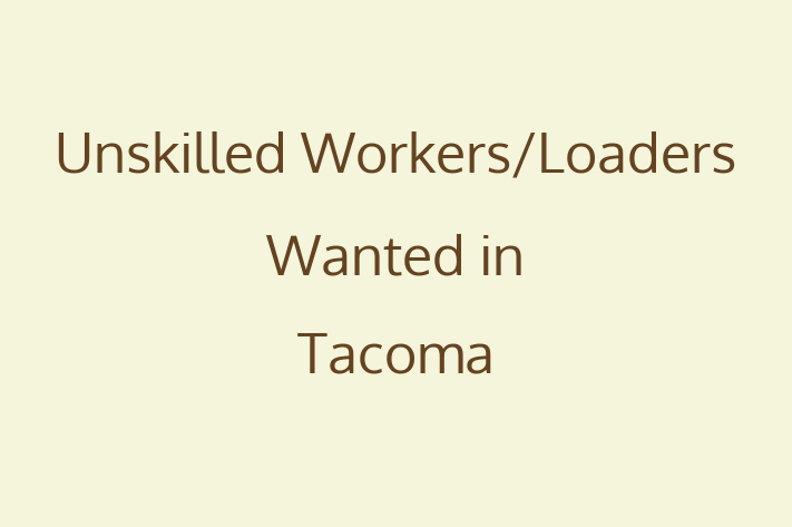 Unskilled WorkersLoaders Wanted in Tacoma