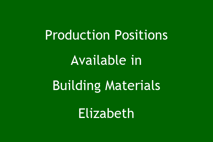 Production Positions Available in Building Materials Elizabeth