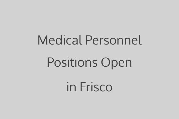 Medical Personnel Positions Open in Frisco