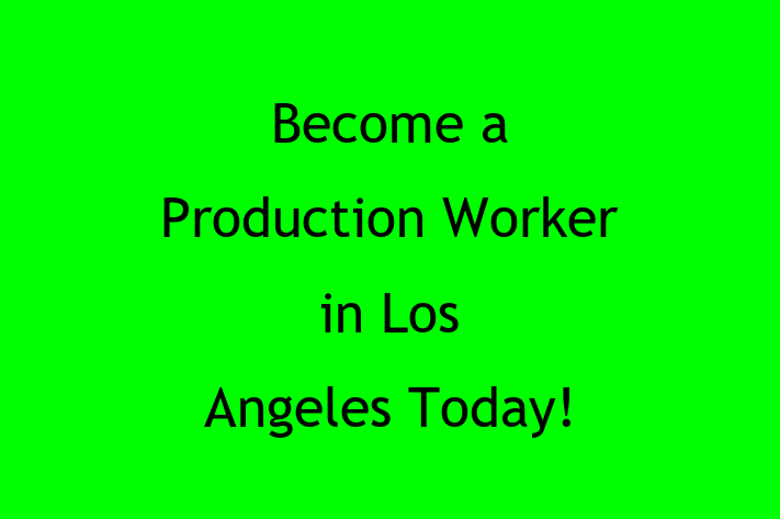 Become a Production Worker in Los Angeles Today