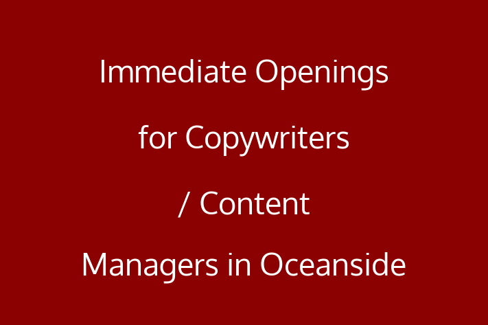 Immediate Openings for Copywriters Content Managers in Oceanside